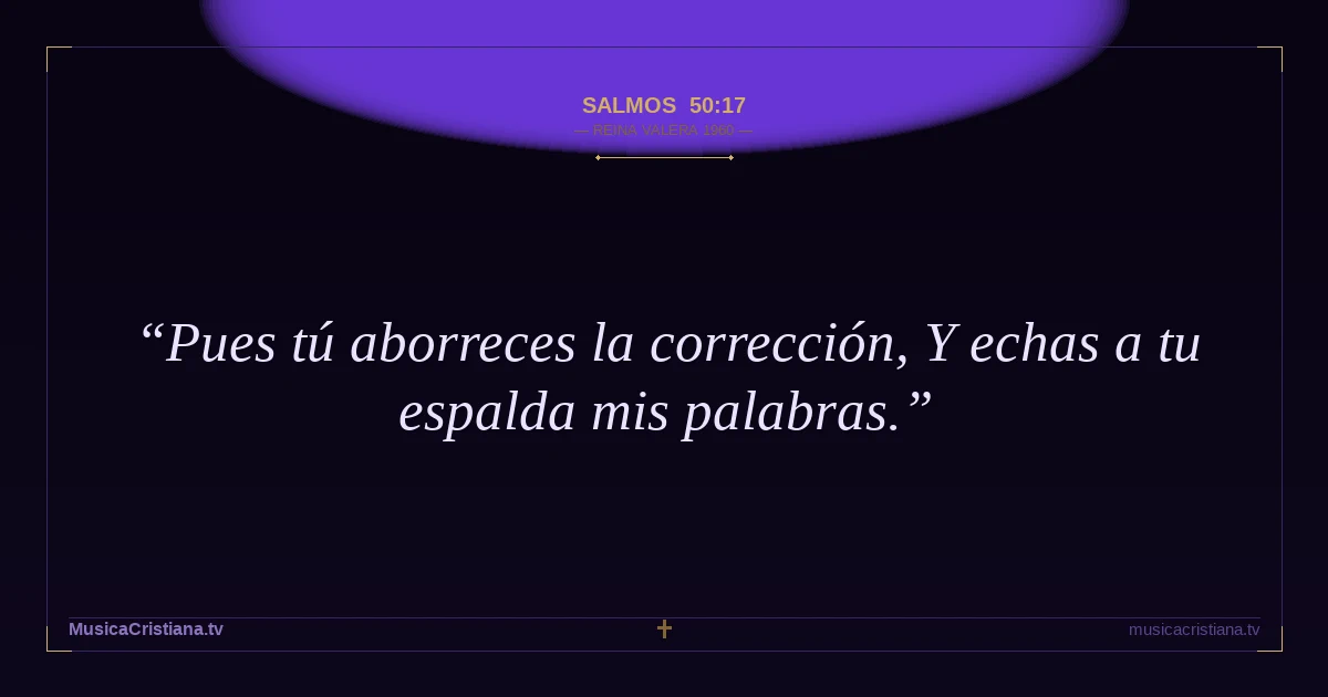 Salmos 50:17 — Biblia Reina Valera 1960 — MusicaCristiana.tv