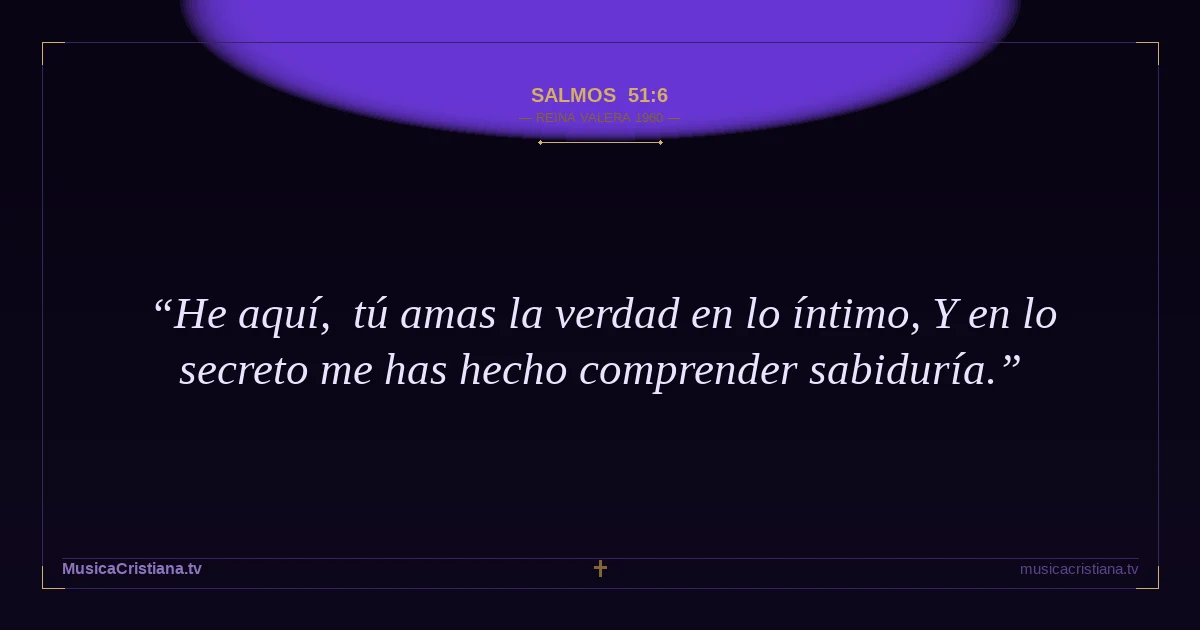Salmos 51:6 — Biblia Reina Valera 1960 — MusicaCristiana.tv