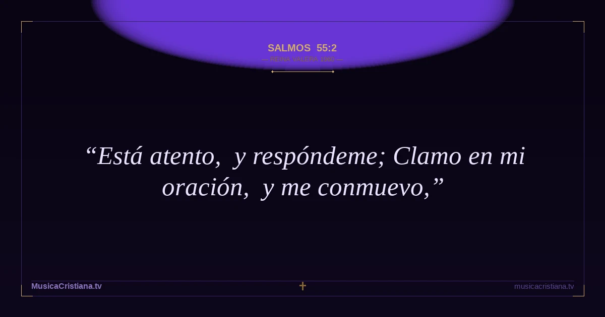 Salmos 55:2 — Biblia Reina Valera 1960 — MusicaCristiana.tv