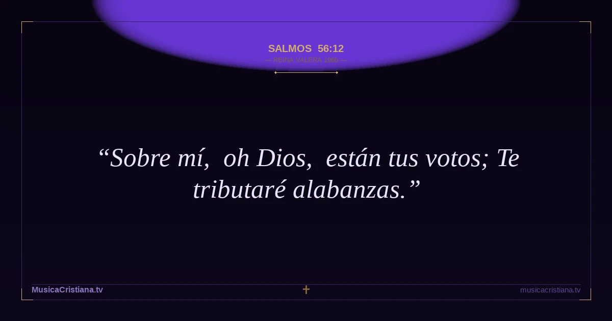 Salmos 56:12 — Biblia Reina Valera 1960 — MusicaCristiana.tv