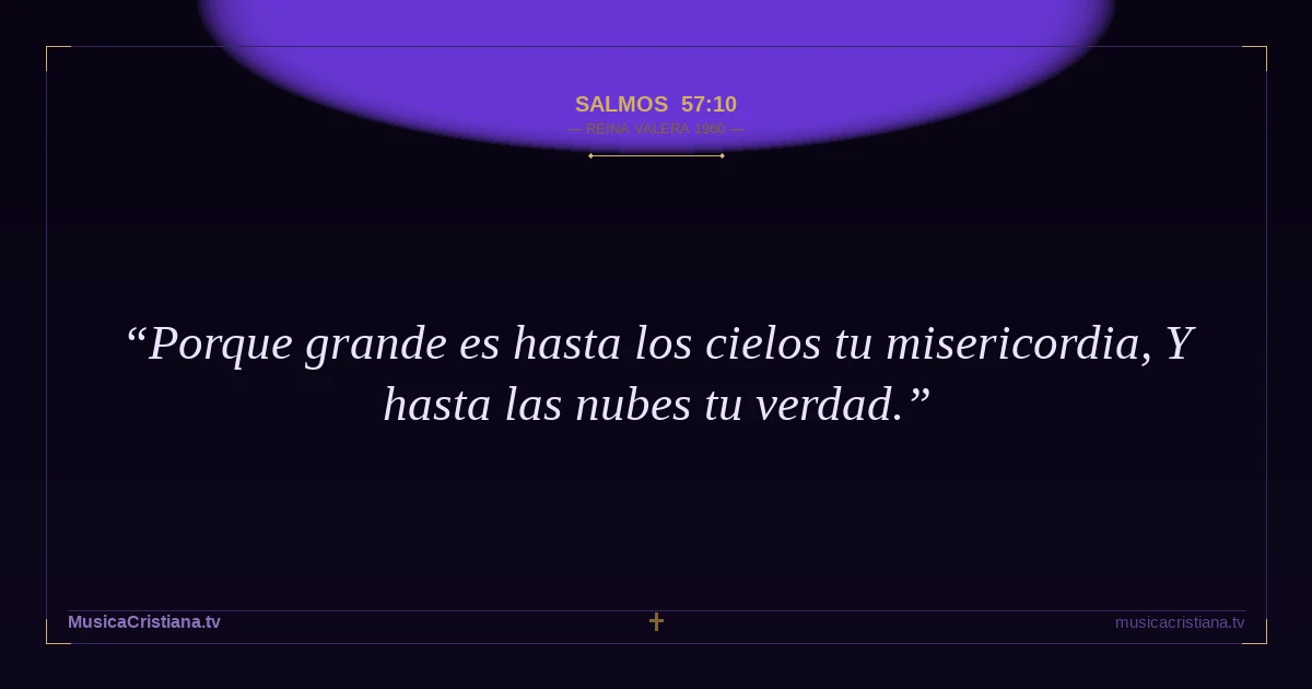 Salmos 57:10 — Biblia Reina Valera 1960 — MusicaCristiana.tv