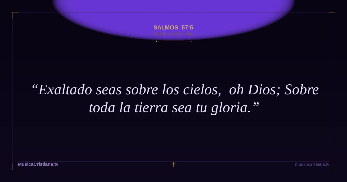 Salmos 57:5 — Biblia Reina Valera 1960 — MusicaCristiana.tv
