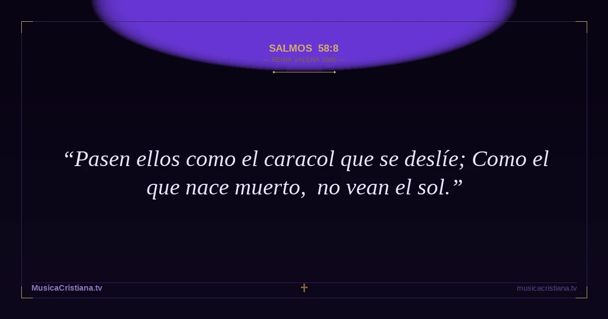 Salmos 58:8 — Biblia Reina Valera 1960 — MusicaCristiana.tv