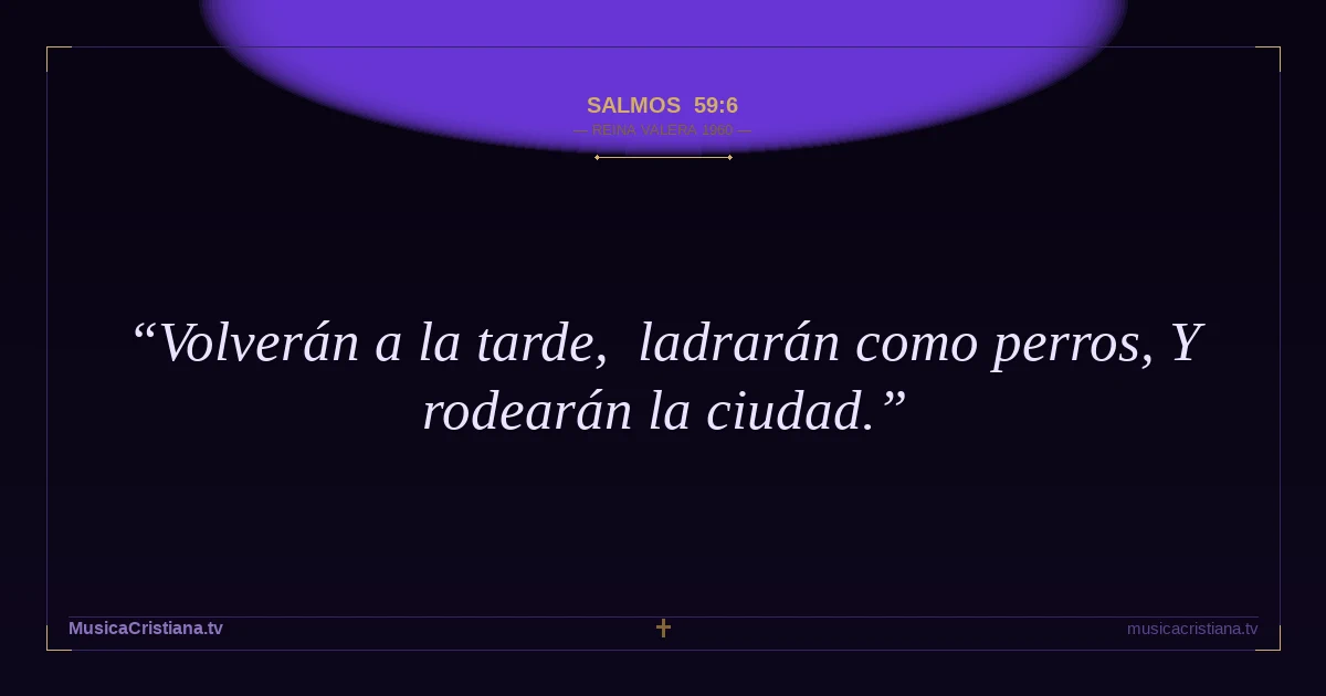 Salmos 59:6 — Biblia Reina Valera 1960 — MusicaCristiana.tv