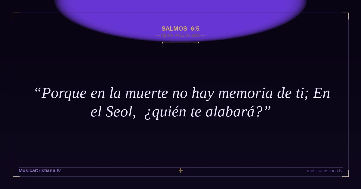 Salmos 6:5 — Biblia Reina Valera 1960 — MusicaCristiana.tv