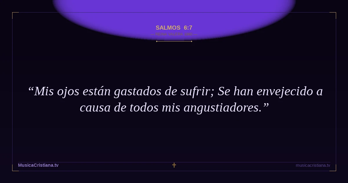 Salmos 6:7 — Biblia Reina Valera 1960 — MusicaCristiana.tv