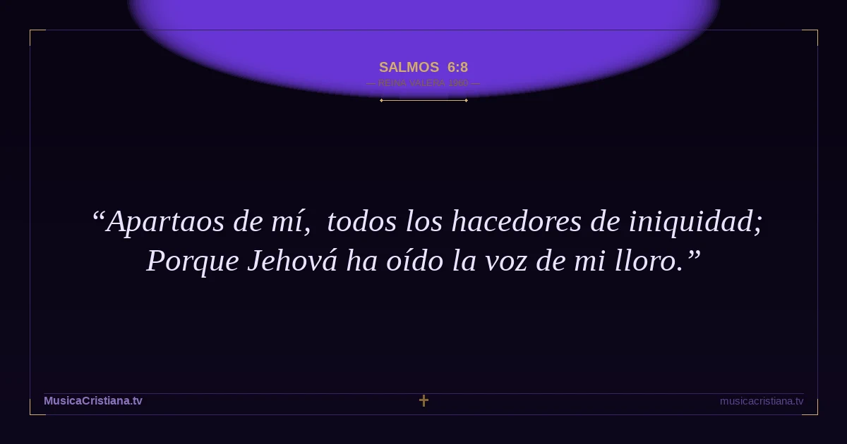 Salmos 6:8 — Biblia Reina Valera 1960 — MusicaCristiana.tv