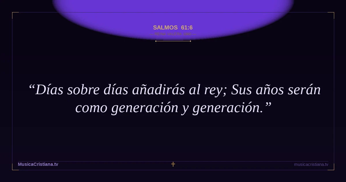 Salmos 61:6 — Biblia Reina Valera 1960 — MusicaCristiana.tv