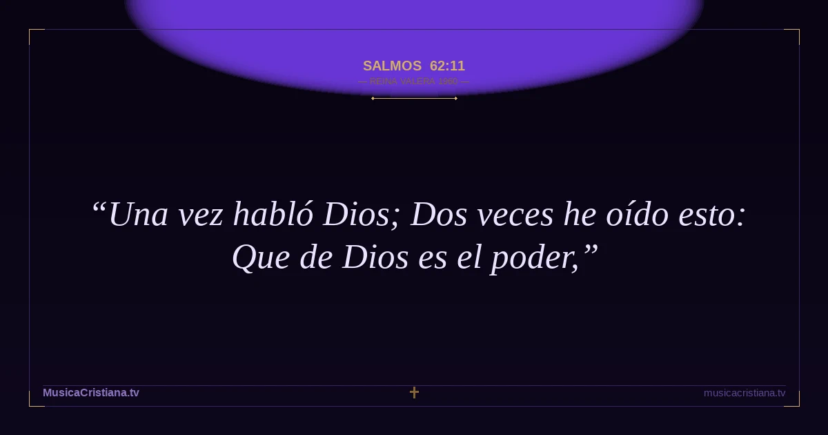 Salmos 62:11 — Biblia Reina Valera 1960 — MusicaCristiana.tv