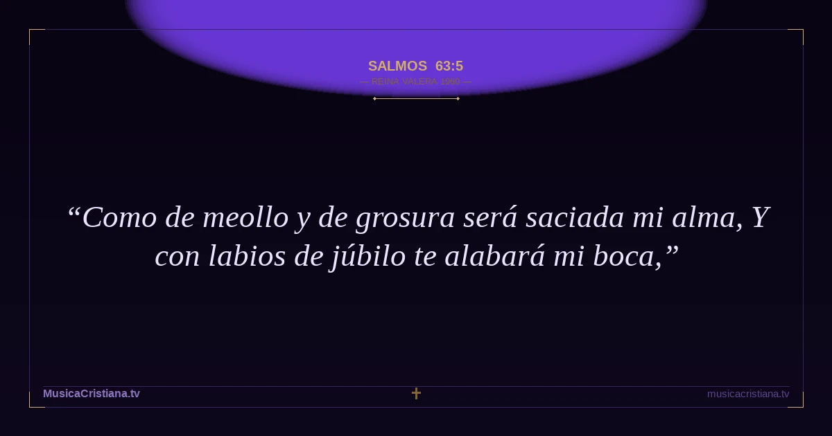 Salmos 63:5 — Biblia Reina Valera 1960 — MusicaCristiana.tv