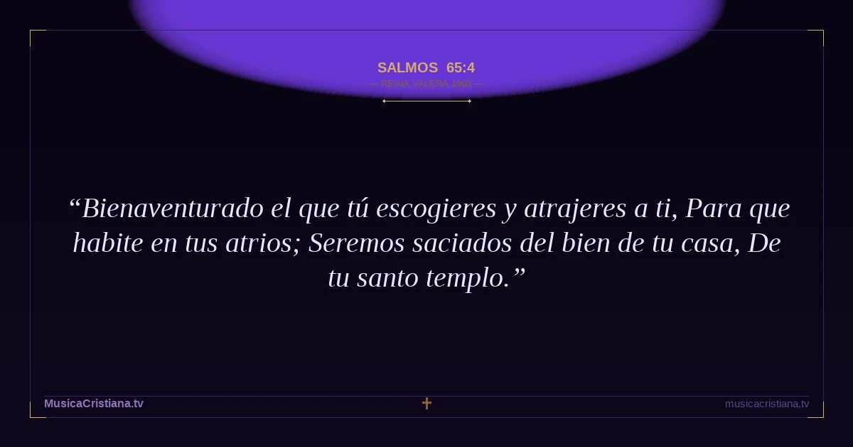 Salmos 65:4 — Biblia Reina Valera 1960 — MusicaCristiana.tv