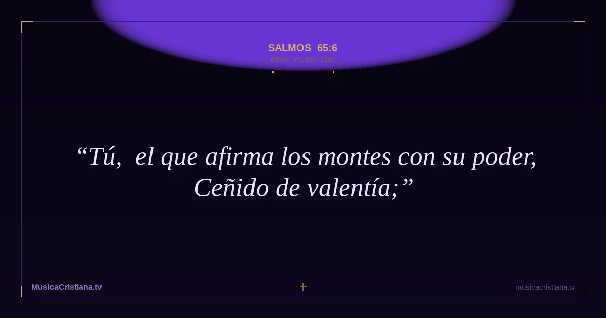 Salmos 65:6 — Biblia Reina Valera 1960 — MusicaCristiana.tv