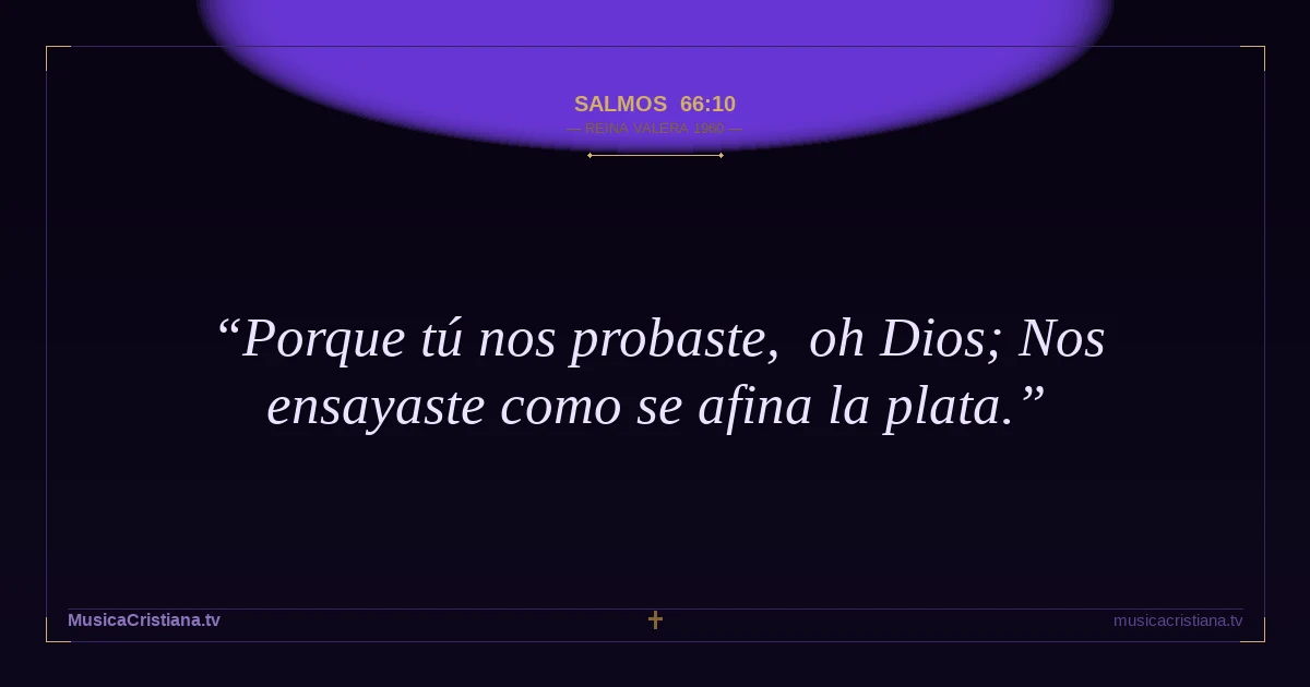 Salmos 66:10 — Biblia Reina Valera 1960 — MusicaCristiana.tv