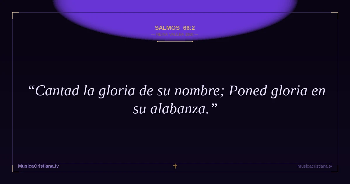 Salmos 66:2 — Biblia Reina Valera 1960 — MusicaCristiana.tv