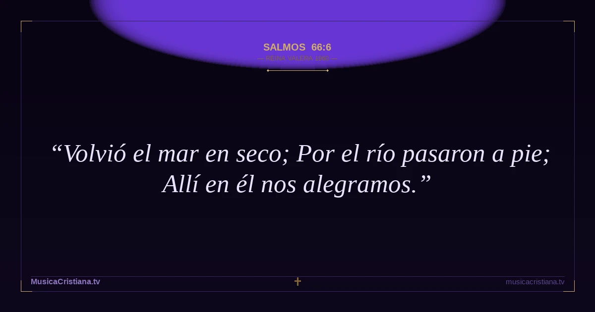 Salmos 66:6 — Biblia Reina Valera 1960 — MusicaCristiana.tv