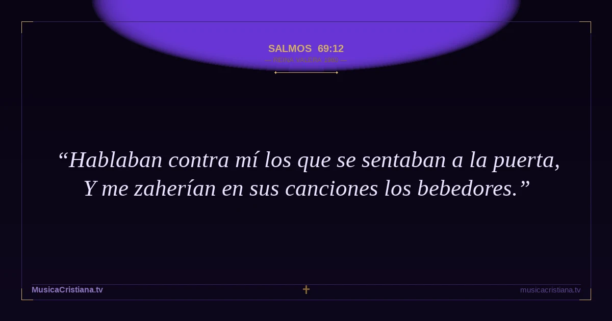 Salmos 69:12 — Biblia Reina Valera 1960 — MusicaCristiana.tv