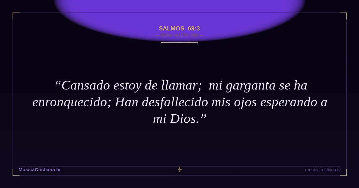 Salmos 69:3 — Biblia Reina Valera 1960 — MusicaCristiana.tv