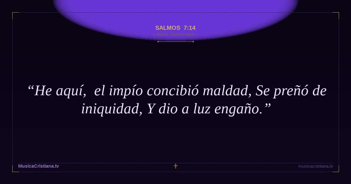 Salmos 7:14 — Biblia Reina Valera 1960 — MusicaCristiana.tv