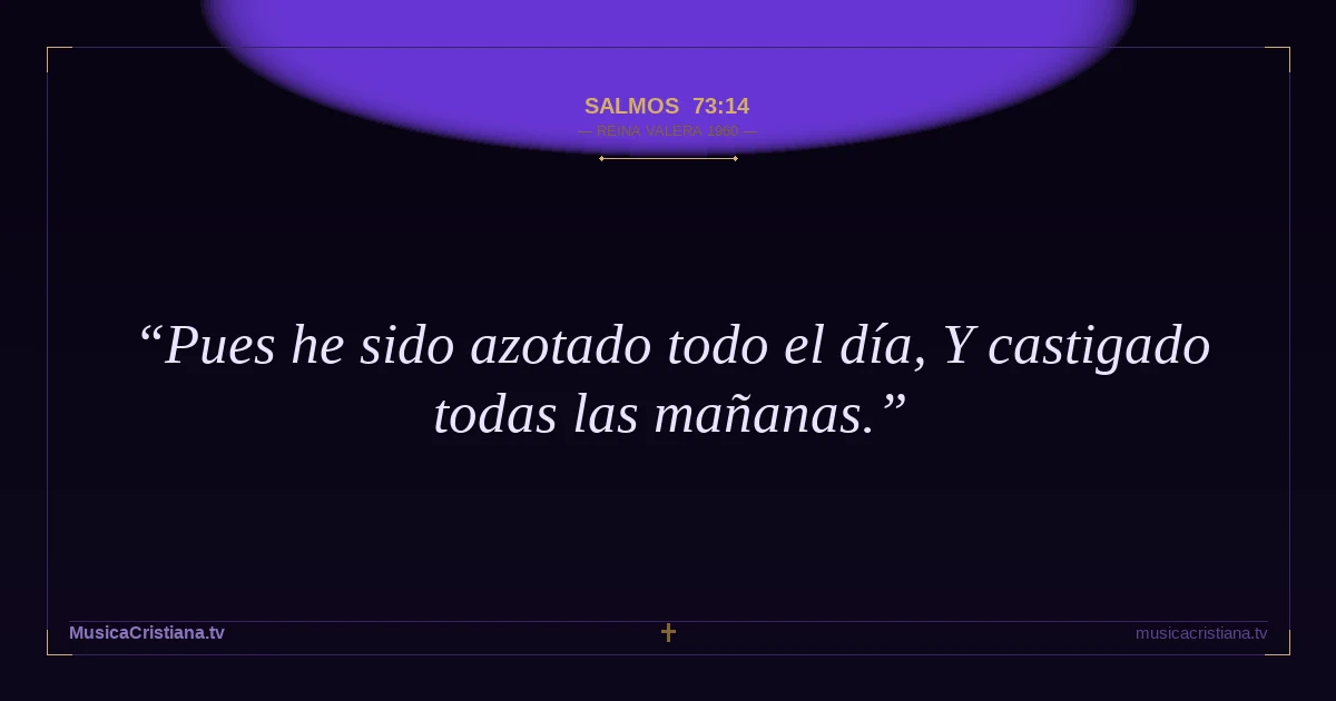 Salmos 73:14 — Biblia Reina Valera 1960 — MusicaCristiana.tv