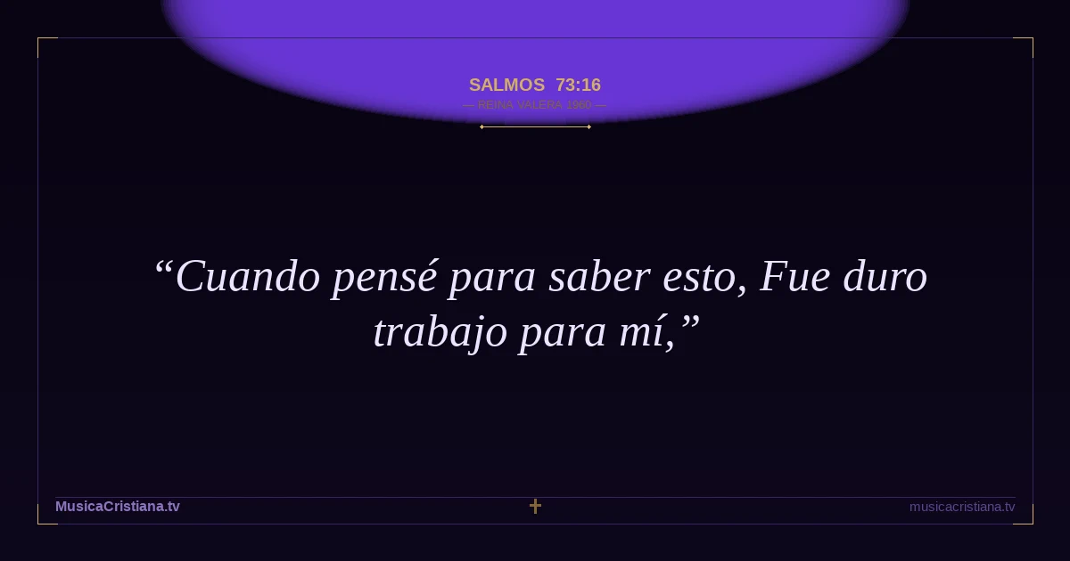 Salmos 73:16 — Biblia Reina Valera 1960 — MusicaCristiana.tv