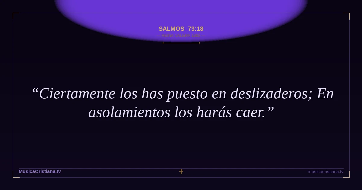 Salmos 73:18 — Biblia Reina Valera 1960 — MusicaCristiana.tv