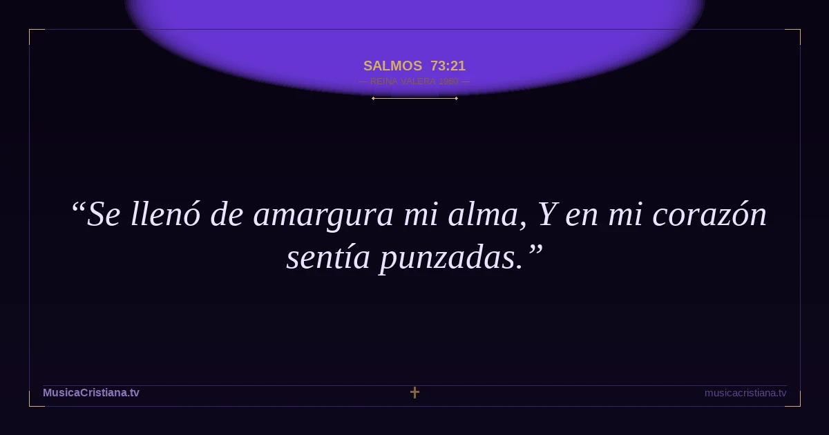 Salmos 73:21 — Biblia Reina Valera 1960 — MusicaCristiana.tv