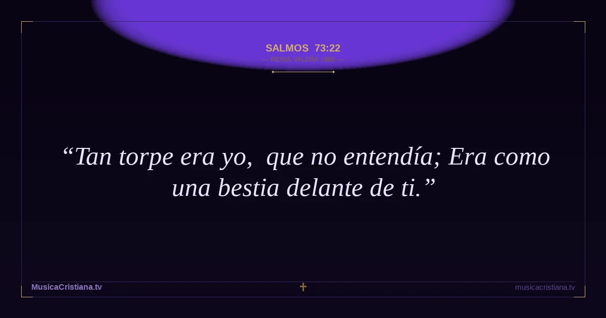 Salmos 73:22 — Biblia Reina Valera 1960 — MusicaCristiana.tv