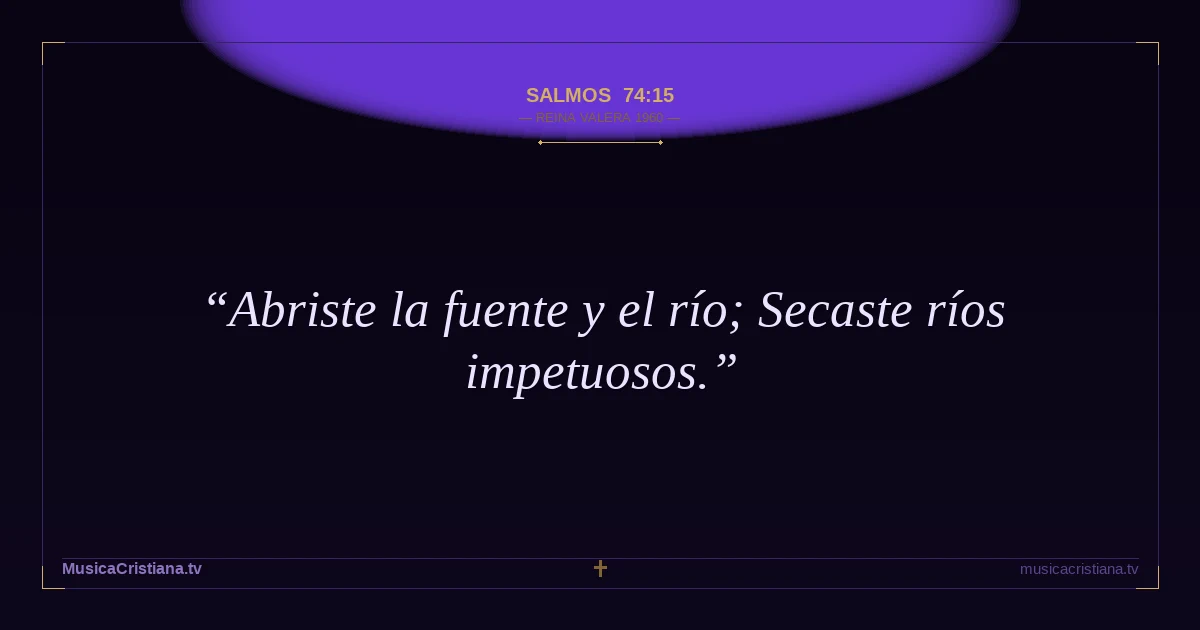 Salmos 74:15 — Biblia Reina Valera 1960 — MusicaCristiana.tv