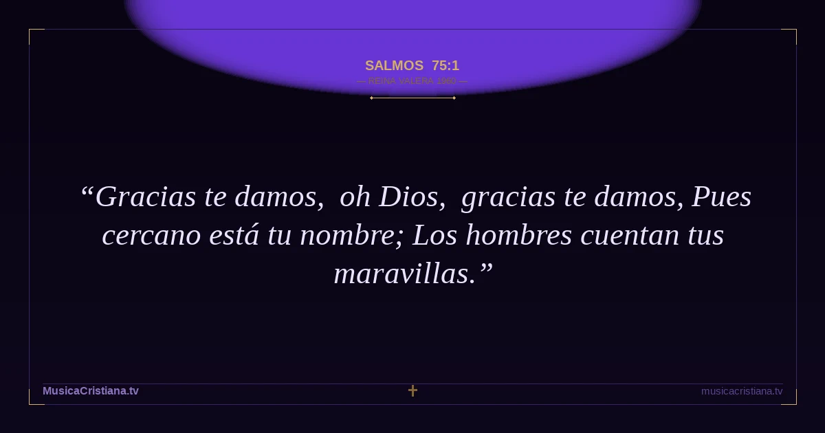 Salmos 75:1 — Biblia Reina Valera 1960 — MusicaCristiana.tv