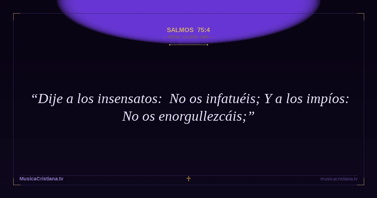 Salmos 75:4 — Biblia Reina Valera 1960 — MusicaCristiana.tv