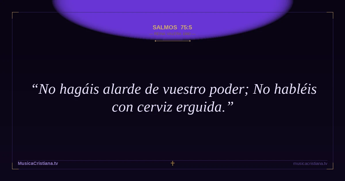 Salmos 75:5 — Biblia Reina Valera 1960 — MusicaCristiana.tv