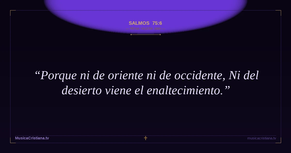 Salmos 75:6 — Biblia Reina Valera 1960 — MusicaCristiana.tv