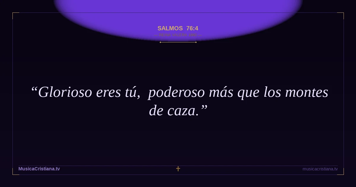 Salmos 76:4 — Biblia Reina Valera 1960 — MusicaCristiana.tv