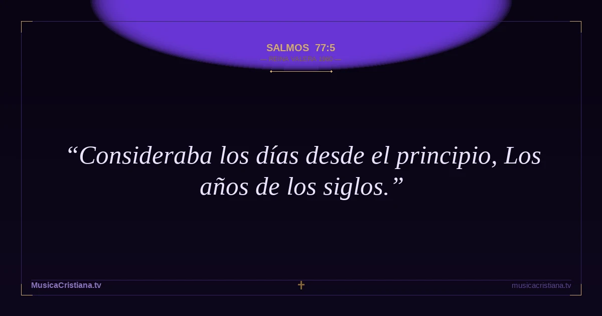 Salmos 77:5 — Biblia Reina Valera 1960 — MusicaCristiana.tv
