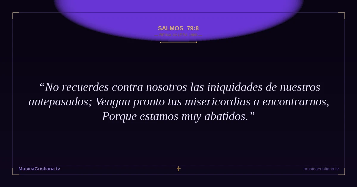 Salmos 79:8 — Biblia Reina Valera 1960 — MusicaCristiana.tv