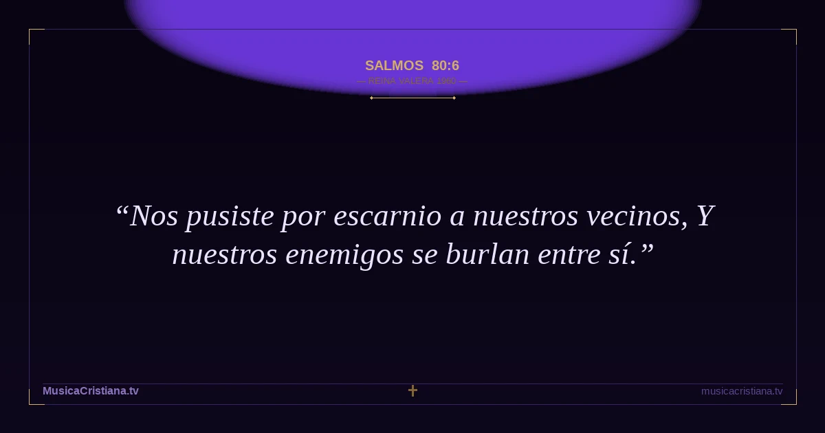 Salmos 80:6 — Biblia Reina Valera 1960 — MusicaCristiana.tv
