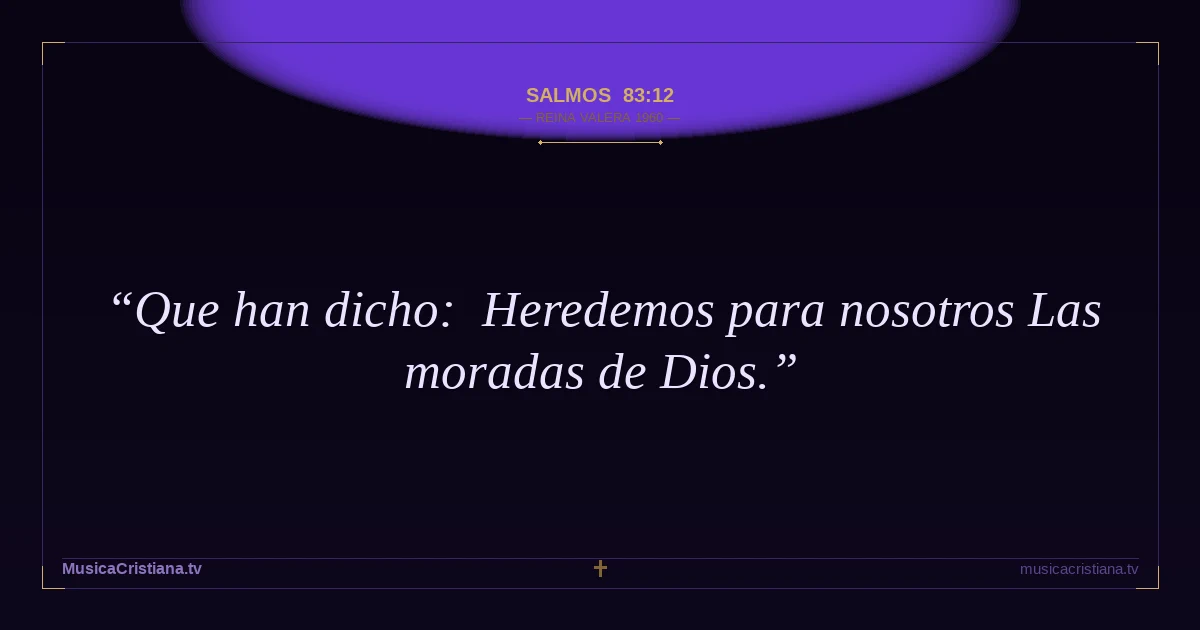 Salmos 83:12 — Biblia Reina Valera 1960 — MusicaCristiana.tv