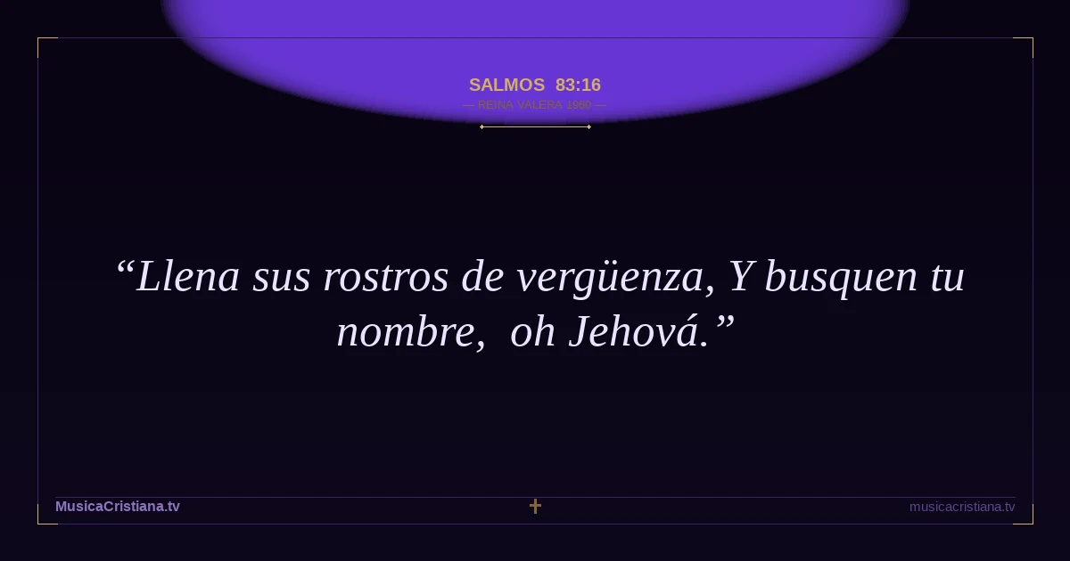 Salmos 83:16 — Biblia Reina Valera 1960 — MusicaCristiana.tv