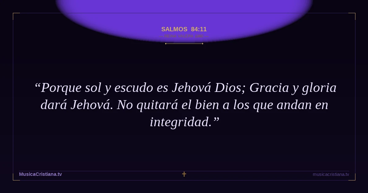 Salmos 84:11 — Biblia Reina Valera 1960 — MusicaCristiana.tv