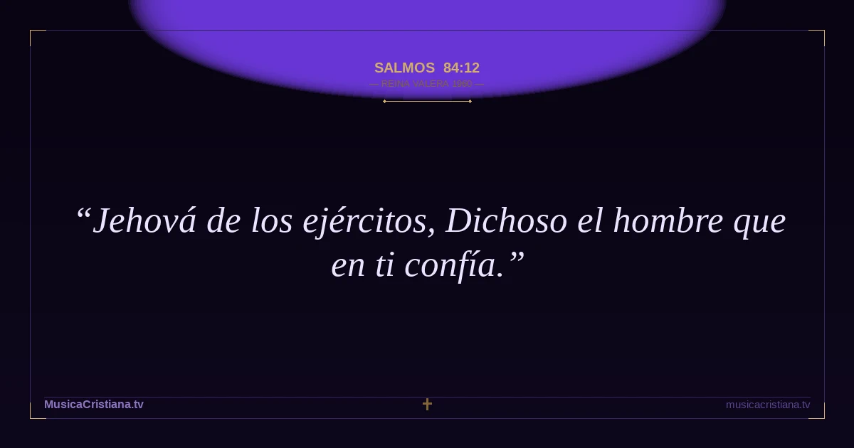 Salmos 84:12 — Biblia Reina Valera 1960 — MusicaCristiana.tv