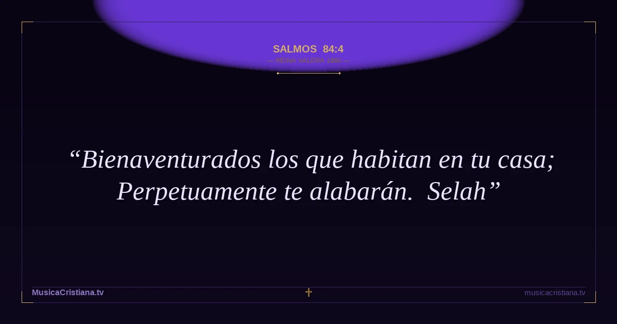 Salmos 84:4 — Biblia Reina Valera 1960 — MusicaCristiana.tv