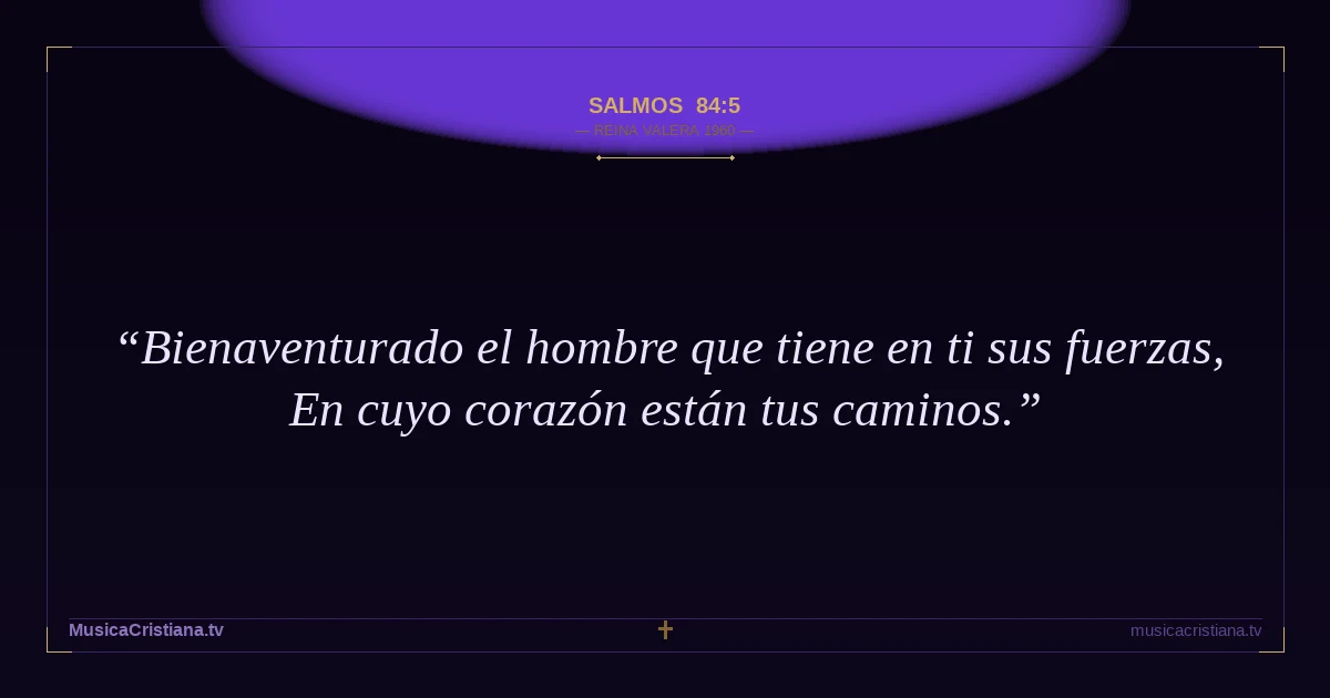 Salmos 84:5 — Biblia Reina Valera 1960 — MusicaCristiana.tv