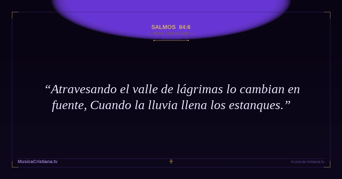 Salmos 84:6 — Biblia Reina Valera 1960 — MusicaCristiana.tv