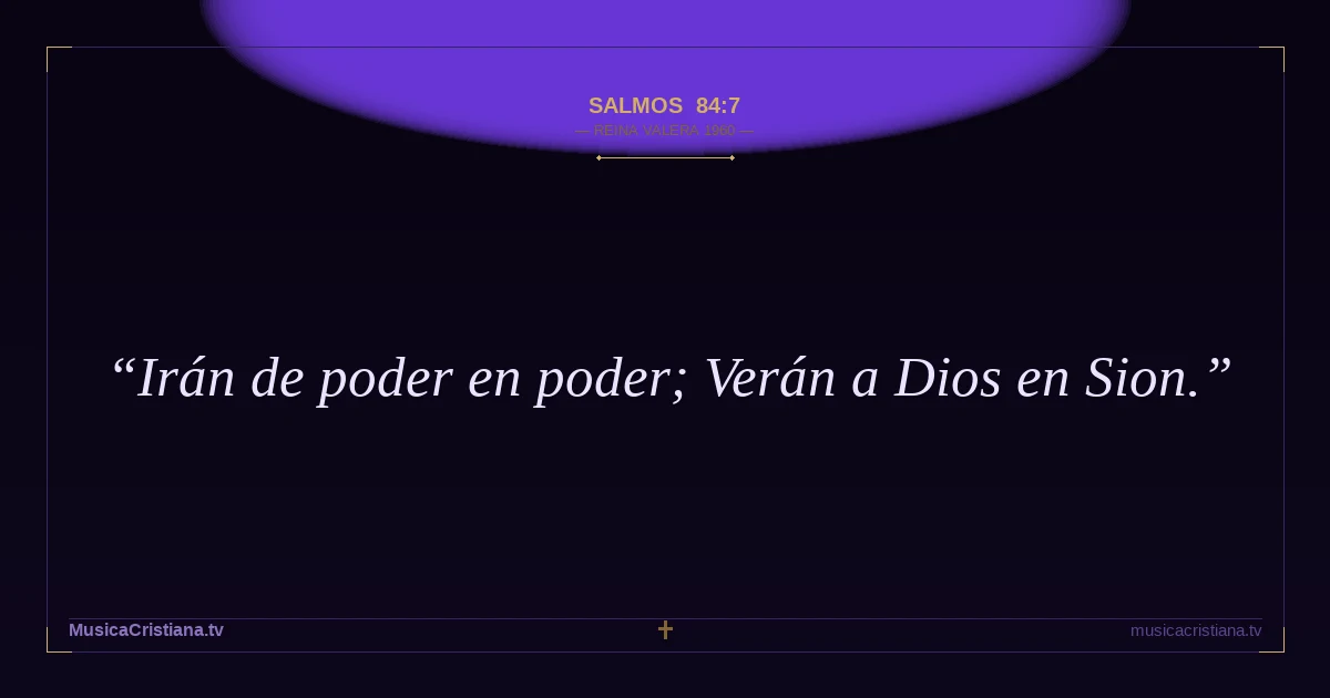 Salmos 84:7 — Biblia Reina Valera 1960 — MusicaCristiana.tv