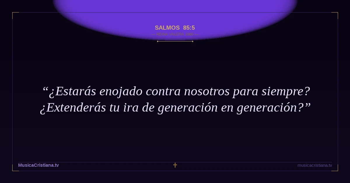 Salmos 85:5 — Biblia Reina Valera 1960 — MusicaCristiana.tv