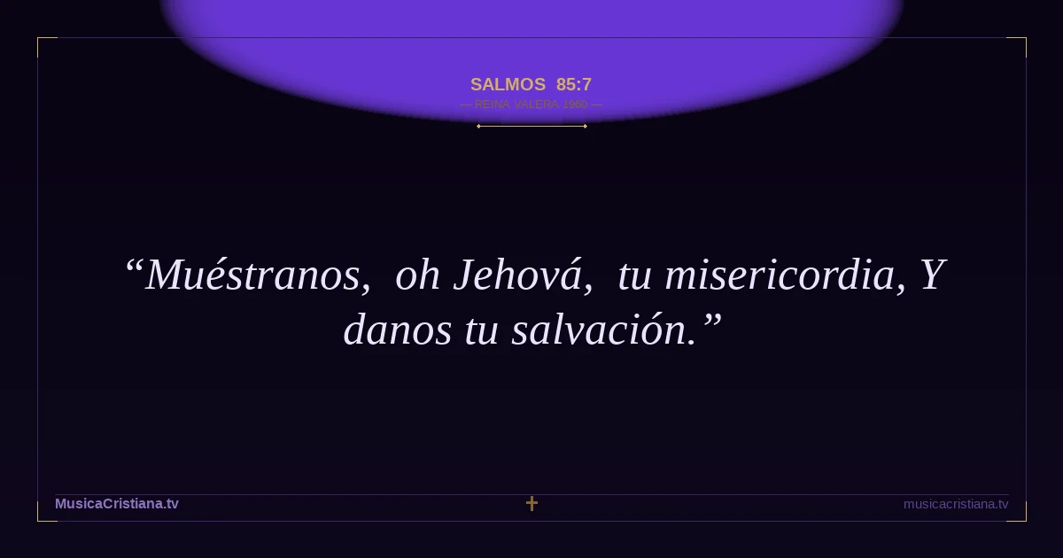 Salmos 85:7 — Biblia Reina Valera 1960 — MusicaCristiana.tv