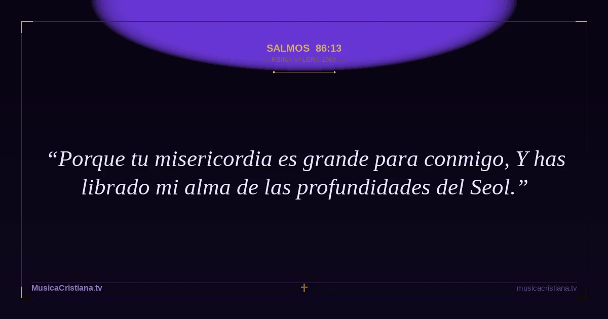 Salmos 86:13 — Biblia Reina Valera 1960 — MusicaCristiana.tv