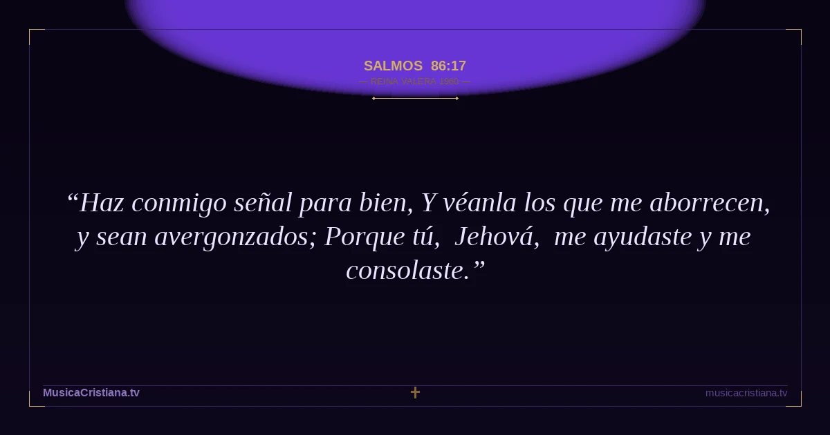 Salmos 86:17 — Biblia Reina Valera 1960 — MusicaCristiana.tv