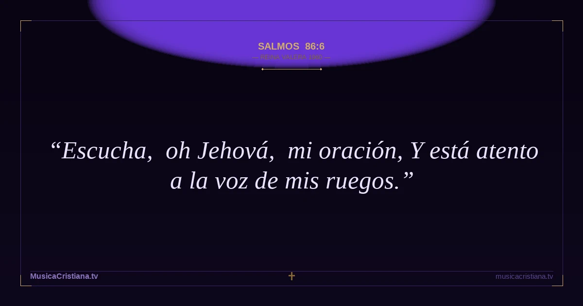 Salmos 86:6 — Biblia Reina Valera 1960 — MusicaCristiana.tv
