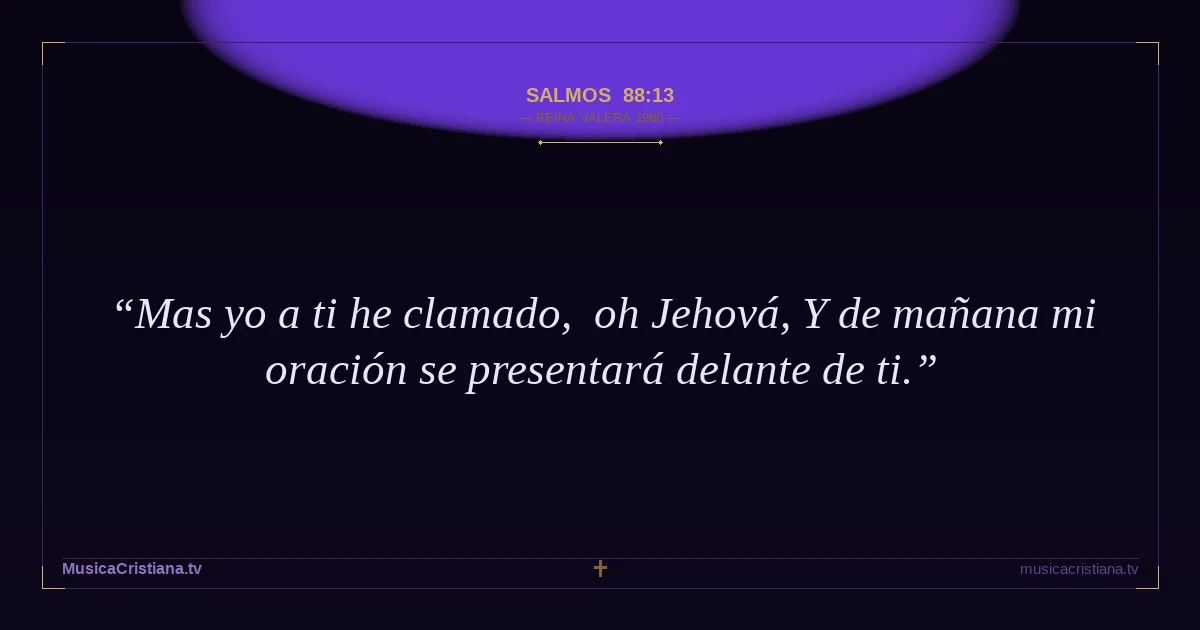 Salmos 88:13 — Biblia Reina Valera 1960 — MusicaCristiana.tv